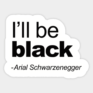 I'll be black - Arial Schwarzenegger funny quoteI'll be back Pun Arial Black Sticker